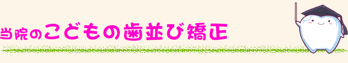 当院のこどもの歯並び矯正